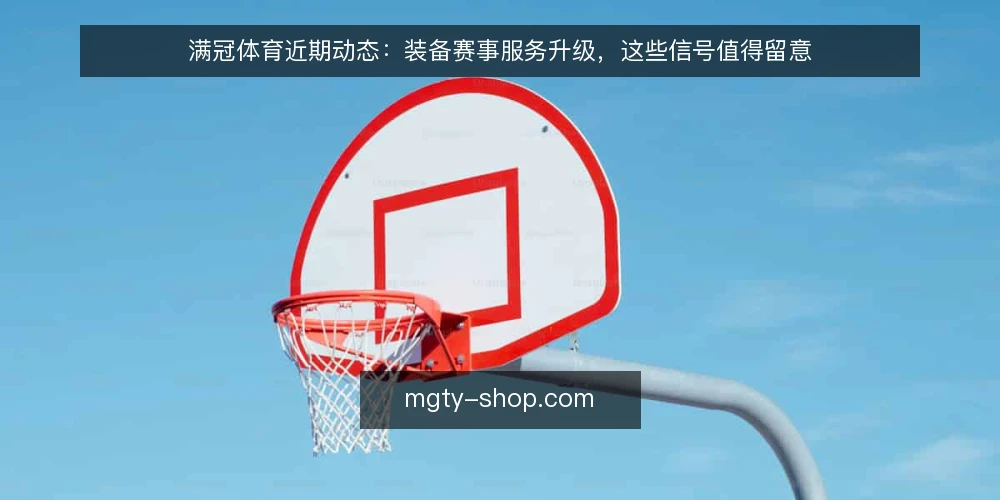 满冠体育近期动态:装备赛事服务升级,这些信号值得留意 — 为什么眼下需要重新审视满冠体育的动态 配图