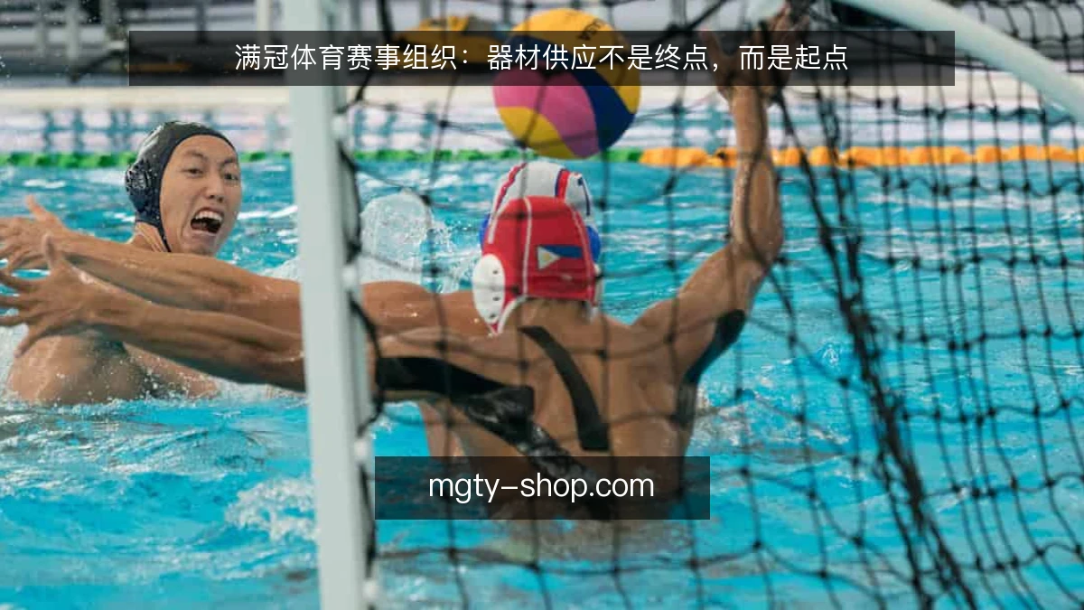 满冠体育赛事组织：器材供应不是终点，而是起点
