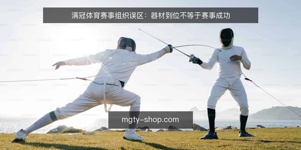 满冠体育赛事组织误区：器材到位不等于赛事成功 — 误区一：器材齐全就能开赛 配图