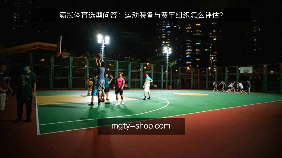 满冠体育选型问答：运动装备与赛事组织怎么评估？